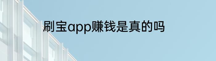 刷宝app赚钱是真的吗