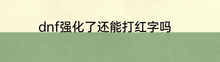 dnf强化了还能打红字吗