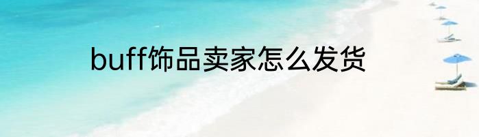 buff饰品卖家怎么发货