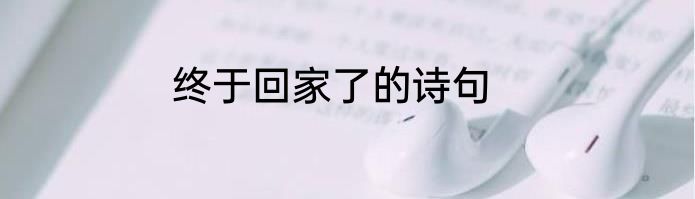 终于回家了的诗句