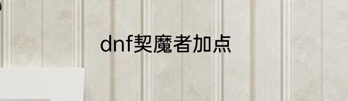 dnf契魔者加点