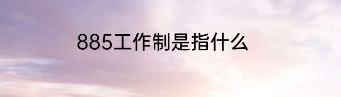 885工作制是指什么