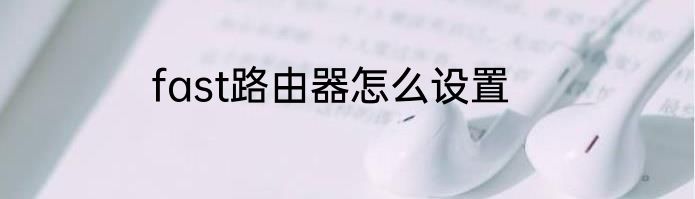fast路由器怎么设置