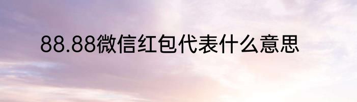 88.88微信红包代表什么意思