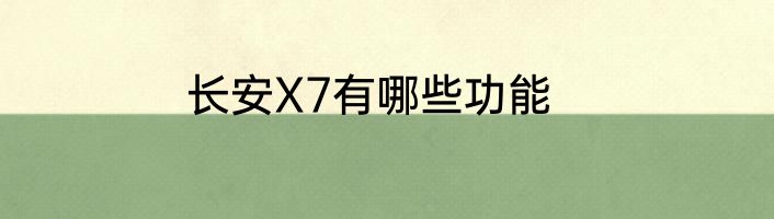 长安X7有哪些功能
