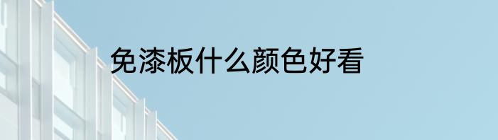 免漆板什么颜色好看