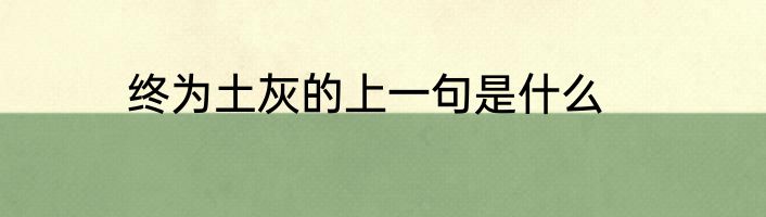 终为土灰的上一句是什么