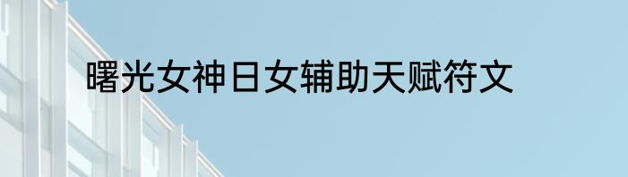 曙光女神日女辅助天赋符文
