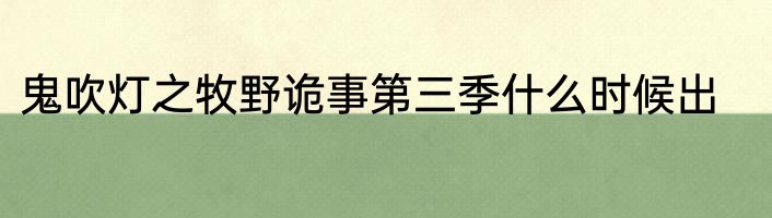 鬼吹灯之牧野诡事第三季什么时候出