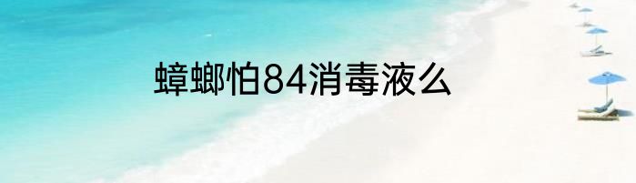 蟑螂怕84消毒液么