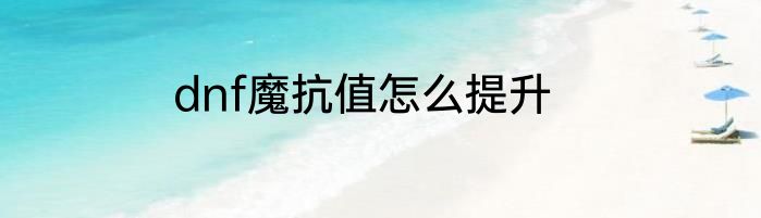 dnf魔抗值怎么提升
