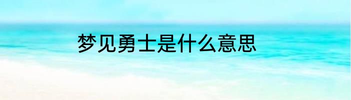 梦见勇士是什么意思