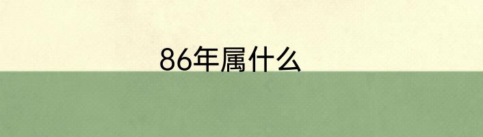 86年属什么
