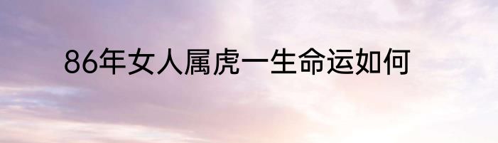 86年女人属虎一生命运如何