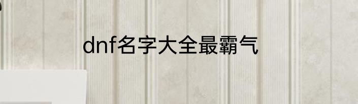 dnf名字大全最霸气