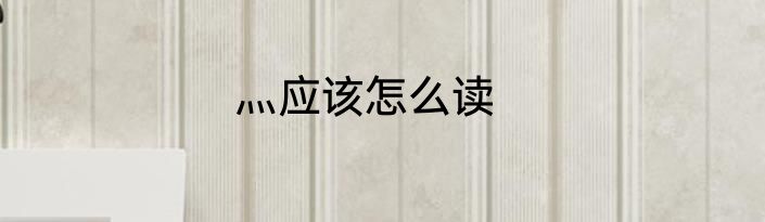 灬应该怎么读