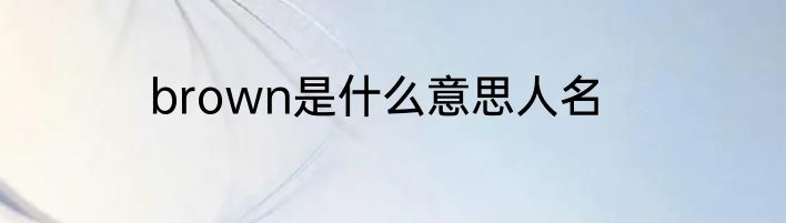 brown是什么意思人名