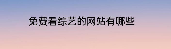 免费看综艺的网站有哪些