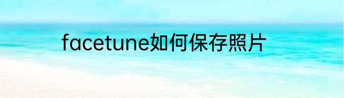 facetune如何保存照片