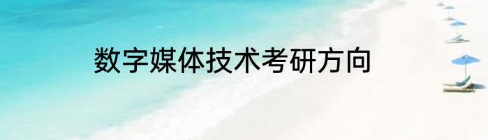 数字媒体技术考研方向