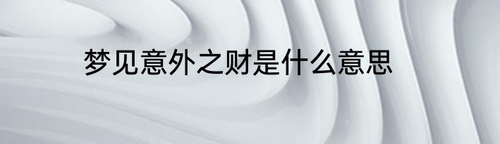 梦见意外之财是什么意思