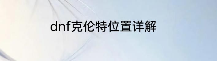 dnf克伦特位置详解