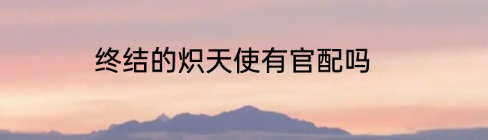 终结的炽天使有官配吗