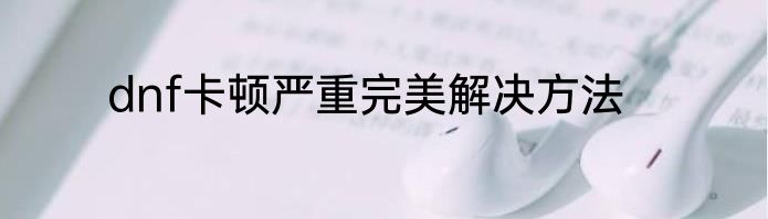 dnf卡顿严重完美解决方法