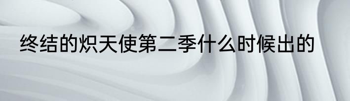 终结的炽天使第二季什么时候出的