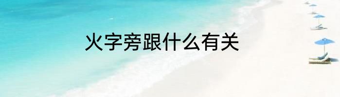 火字旁跟什么有关