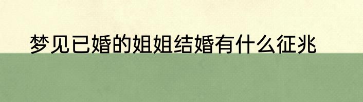 梦见已婚的姐姐结婚有什么征兆
