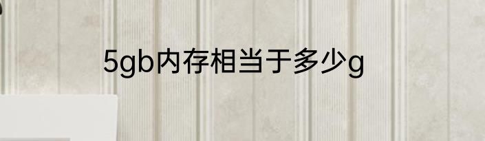 5gb内存相当于多少g