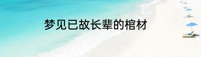 梦见已故长辈的棺材