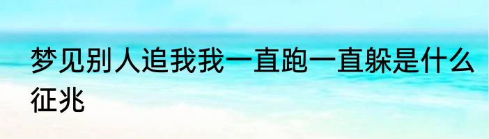 梦见别人追我我一直跑一直躲是什么征兆