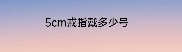 5cm戒指戴多少号