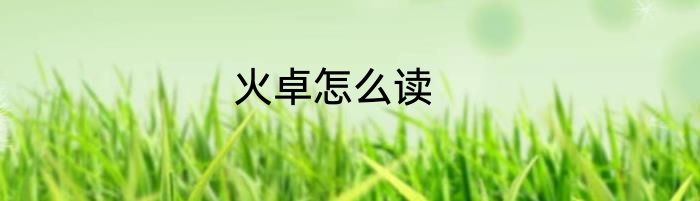 火卓怎么读