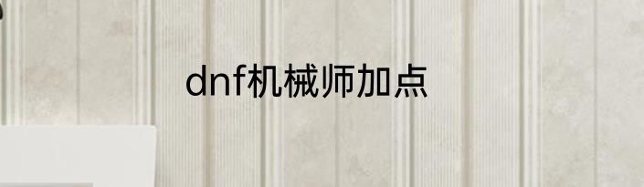 dnf机械师加点