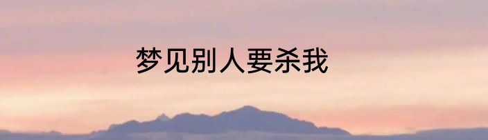 梦见别人要杀我