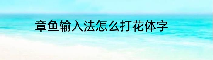 章鱼输入法怎么打花体字