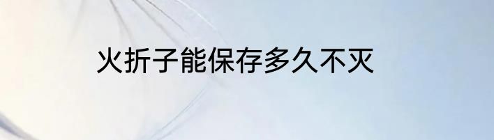 火折子能保存多久不灭