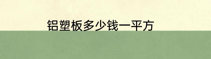 铝塑板多少钱一平方