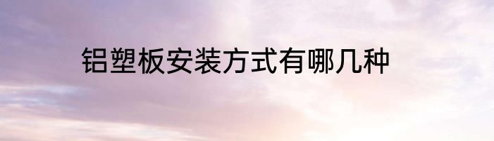 铝塑板安装方式有哪几种