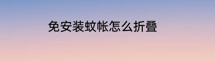 免安装蚊帐怎么折叠