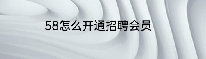 58怎么开通招聘会员
