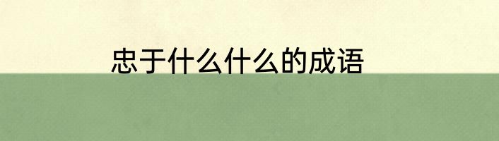 忠于什么什么的成语