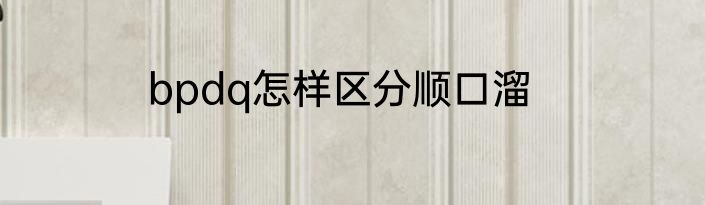 bpdq怎样区分顺口溜