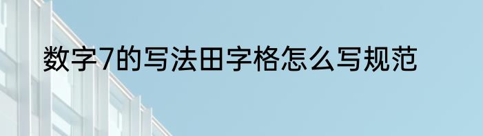 数字7的写法田字格怎么写规范