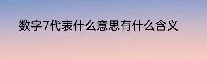 数字7代表什么意思有什么含义