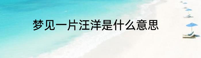 梦见一片汪洋是什么意思