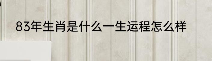 83年生肖是什么一生运程怎么样